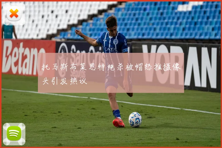 托马斯布莱恩特绝杀被帽怒推摄像头引发热议